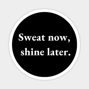 sweat now shine later Magnet